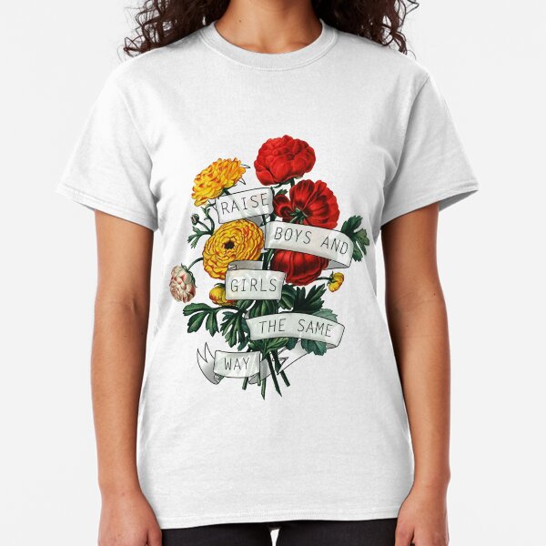 Raise Boys and Girls the Same Way Classic T-Shirt