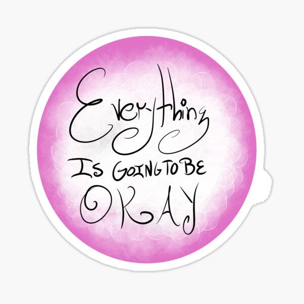 Everything Is Going To Be Okay Sticker