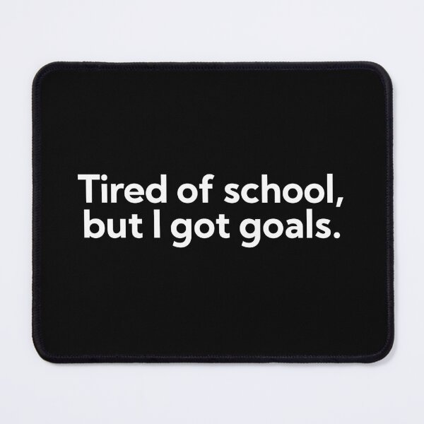 Item preview, Tired of school, but I got goals. designed and sold by art-and-sticker.