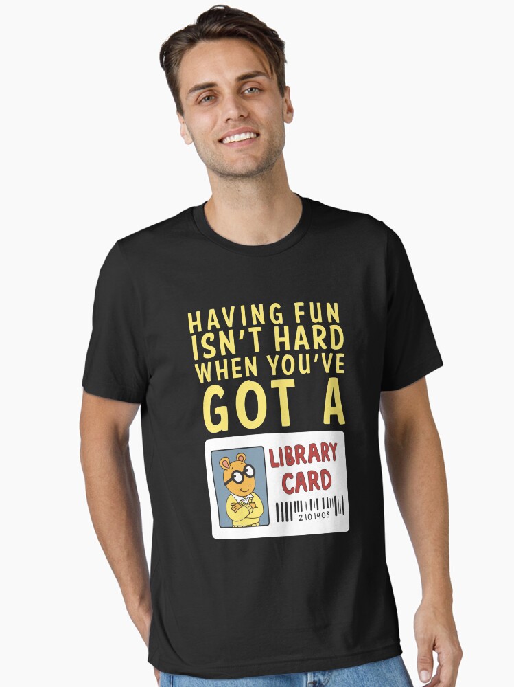 Arthur T Shirt Having Fun Isn't Hard Library Card Arthur T Shirt Having Fun Isn't Hard Library Card