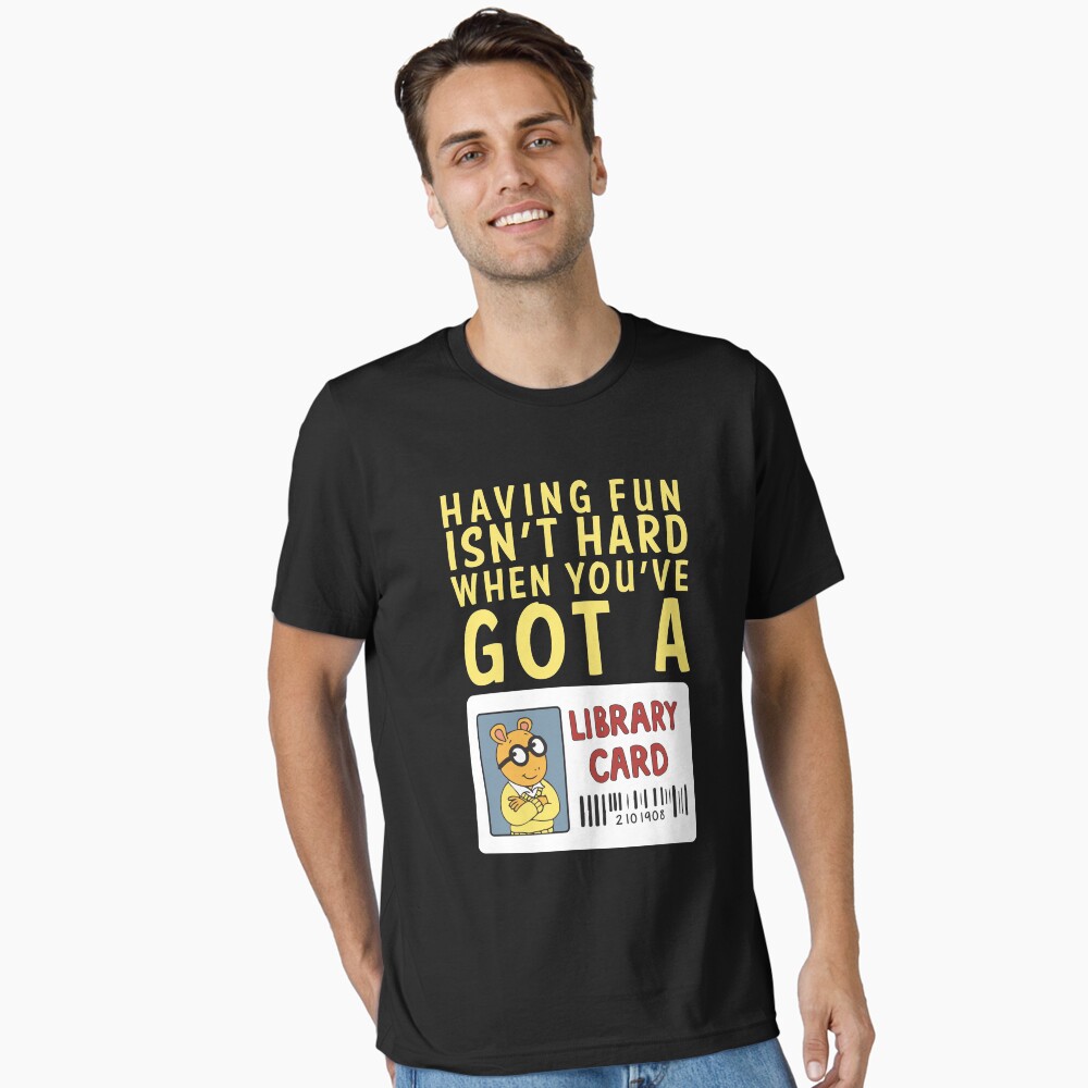 Arthur T Shirt Having Fun Isn't Hard Library Card Arthur T Shirt Having Fun Isn't Hard Library Card