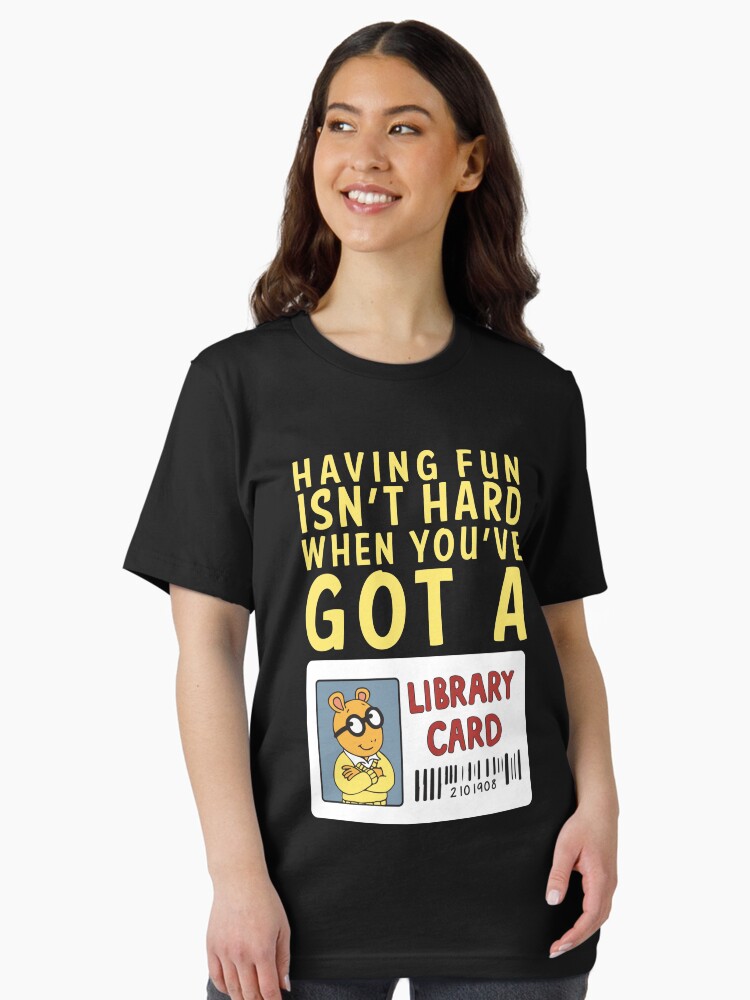 Arthur T Shirt Having Fun Isn't Hard Library Card Arthur T Shirt Having Fun Isn't Hard Library Card