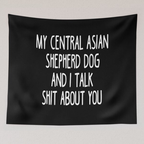 Item preview, My Central Asian Shepherd Dog And I Talk Shit About You designed and sold by clickmostro.