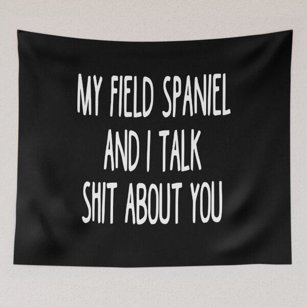 Item preview, My Field Spaniel And I Talk Shit About You designed and sold by clickmostro.
