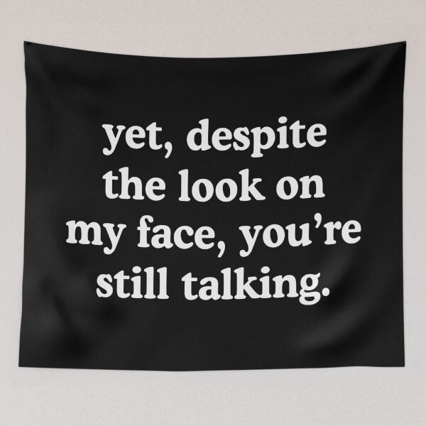 Item preview, Yet Despite The Look On My Face You're Still Talking designed and sold by allysmar.