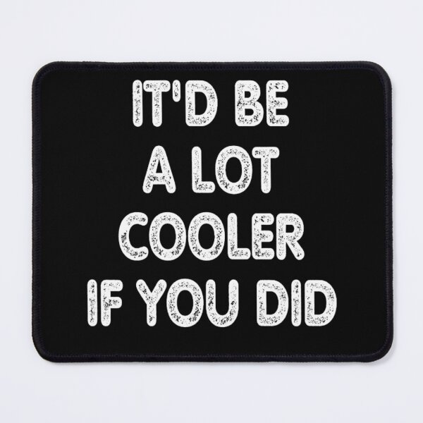 Item preview, It'd Be A Lot Cooler If You Did T-shirt,Gift Idea,funny memes shirt designed and sold by Djikou.