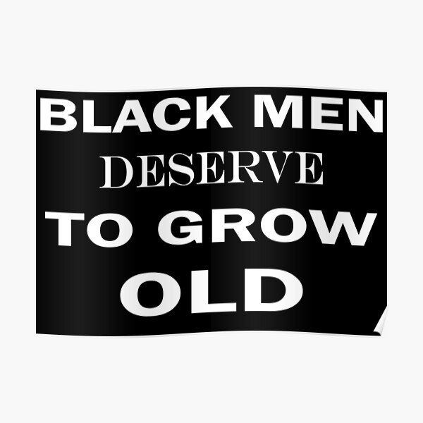 Black Men Deserve To Grow Old Poster By Barabimartist Redbubble