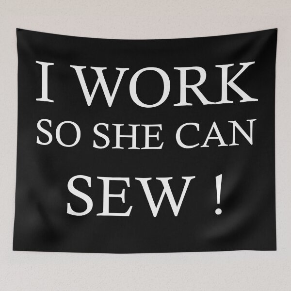 Item preview, I work so she can SEW ! designed and sold by PeterSS.