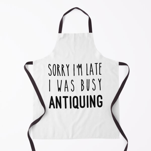 Item preview, Sorry I'm Late I Was busy Antiquing designed and sold by HJATA99.