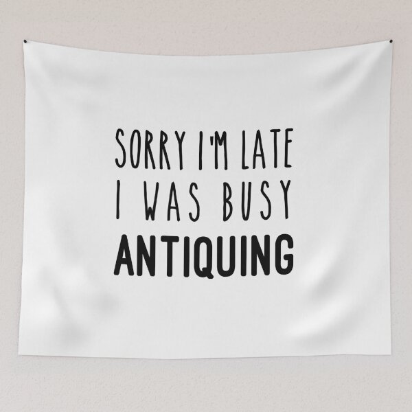 Item preview, Sorry I'm Late I Was busy Antiquing designed and sold by HJATA99.
