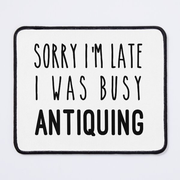 Item preview, Sorry I'm Late I Was busy Antiquing designed and sold by HJATA99.