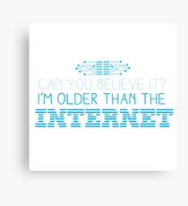 Can you believe it? I am older than the INTERNET new Canvas Print