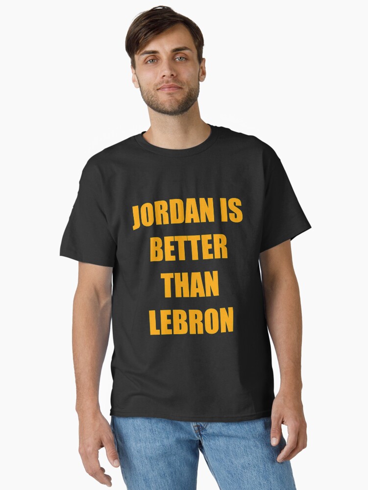 Jordan is better than LeBron Classic T-Shirt
