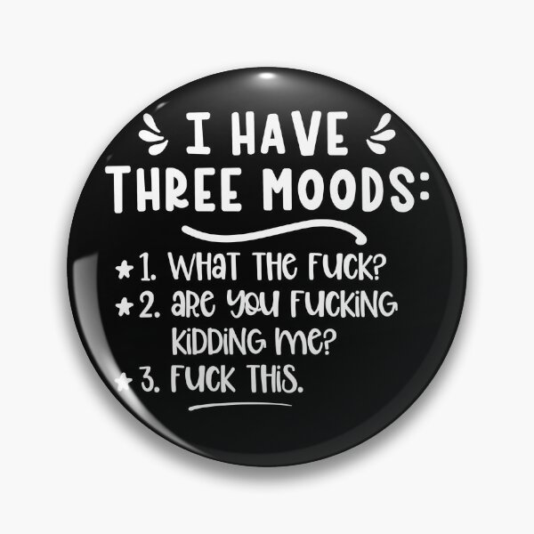 Item preview, I have three moods 1. What the fuck 2 are you fucking kidding me 3 fuck this designed and sold by pnkpopcorn.