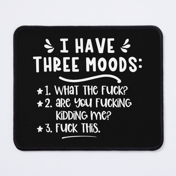 Item preview, I have three moods 1. What the fuck 2 are you fucking kidding me 3 fuck this designed and sold by pnkpopcorn.