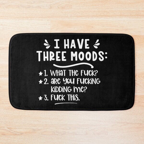 Item preview, I have three moods 1. What the fuck 2 are you fucking kidding me 3 fuck this designed and sold by pnkpopcorn.