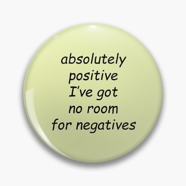 Item preview, Absolutely positive I've got no room for negatives designed and sold by SomeGuyLou.