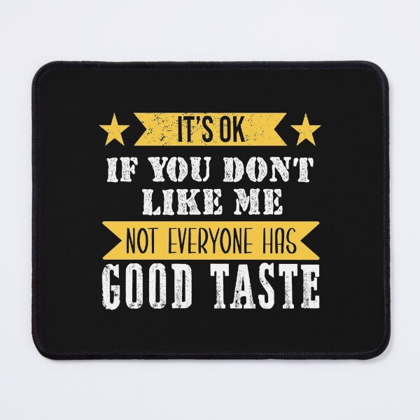 Item preview,  It's Ok If You Don't like Me Not Everyone Has Good Taste designed and sold by Eddie SH.