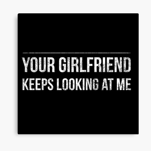 Item preview, Your girlfriend keeps looking at me designed and sold by Letters-Art.