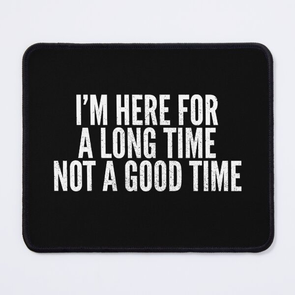 Item preview, Here For A Long Time Not A Good Time designed and sold by Creatively Torn.