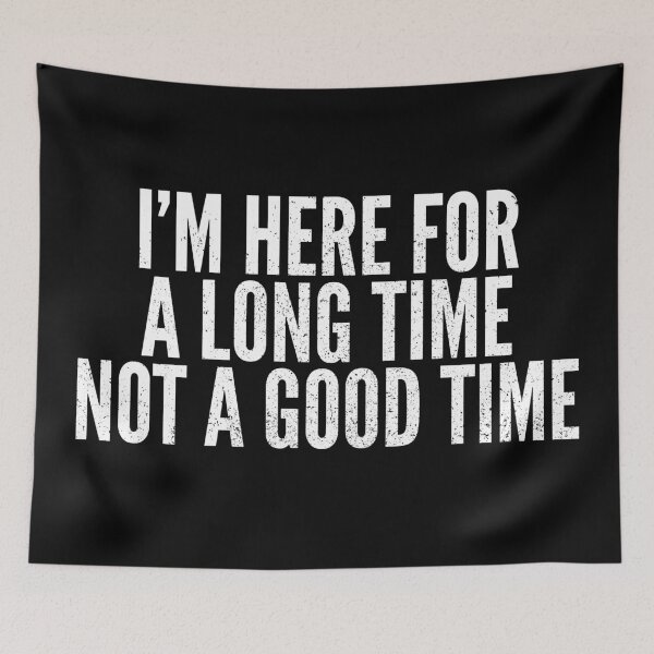 Item preview, Here For A Long Time Not A Good Time designed and sold by Creatively Torn.