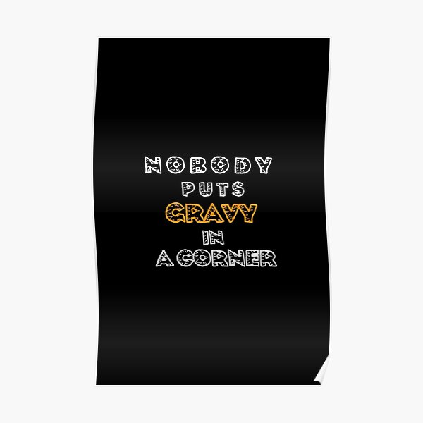 “Nobody Puts Gravy In A Corner” Poster for Sale by skyproduction