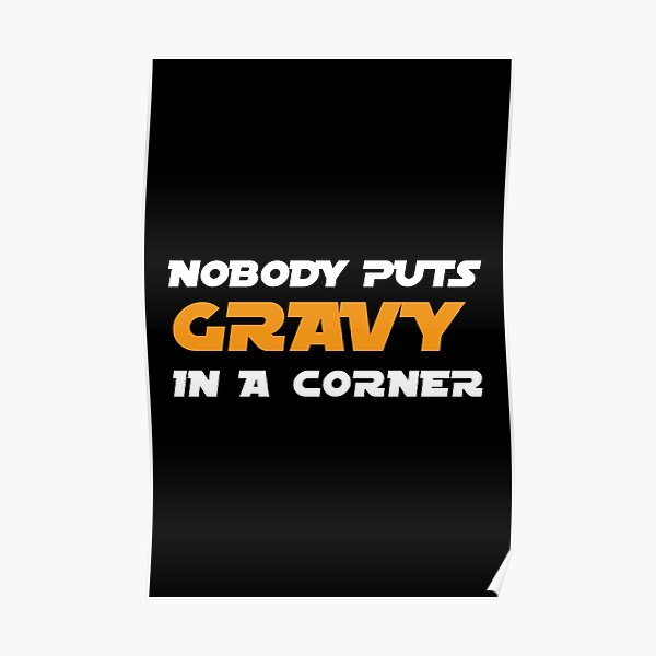 “Nobody Puts Gravy In A Corner” Poster by skyproduction | Redbubble