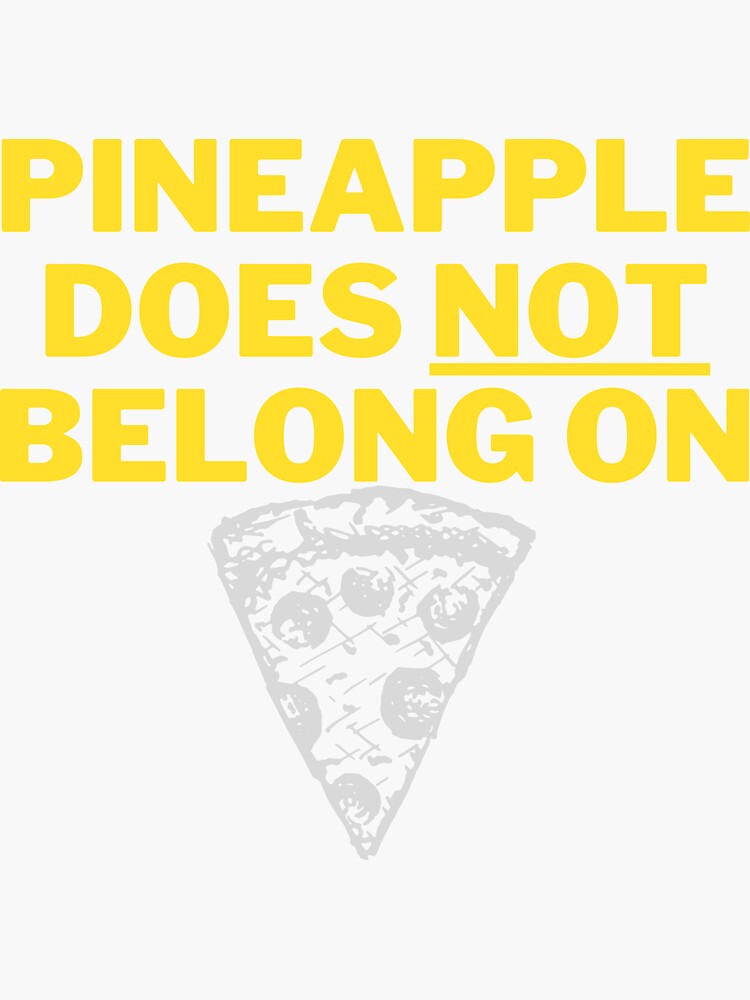 "Pineapple does NOT belong on pizza" Sticker for Sale by groovdoo