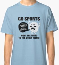GO SPORTS! Move the thing to the other thing Classic T-Shirt