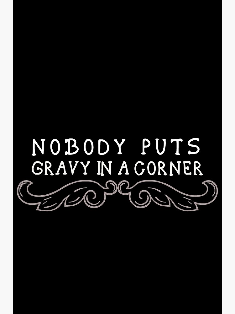 “Nobody Puts Gravy In A Corner” Poster for Sale by skyproduction