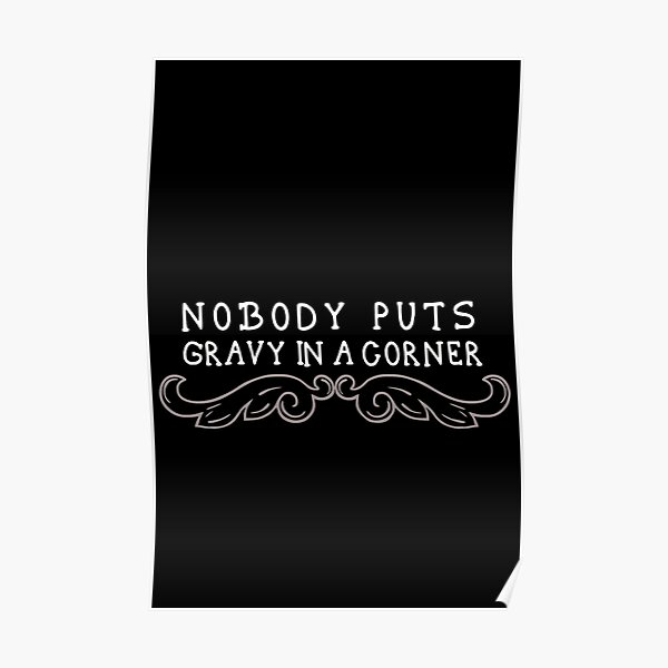 “Nobody Puts Gravy In A Corner” Poster for Sale by skyproduction