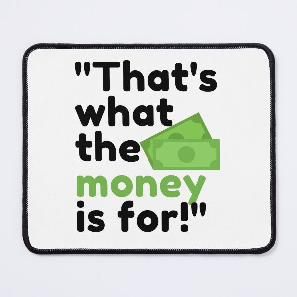 Item preview, "That's what the money is for!" designed and sold by madmenphotos.