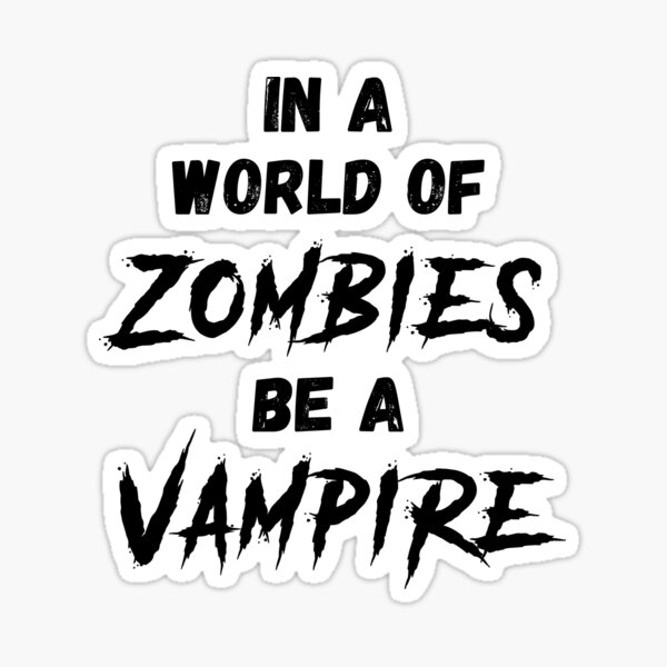 In a World of Zombies Be a Vampire Sticker