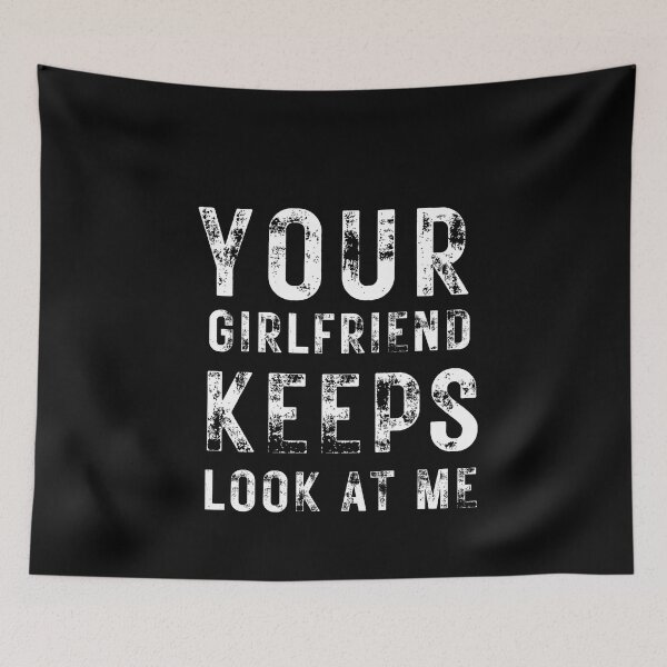 Item preview, Your girlfriend keeps looking at me designed and sold by Alan-NY.