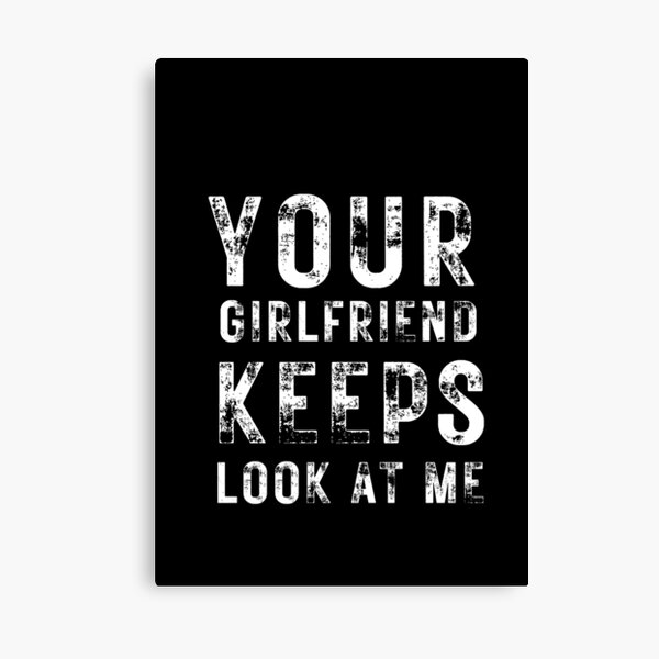 Item preview, Your girlfriend keeps looking at me designed and sold by Alan-NY.