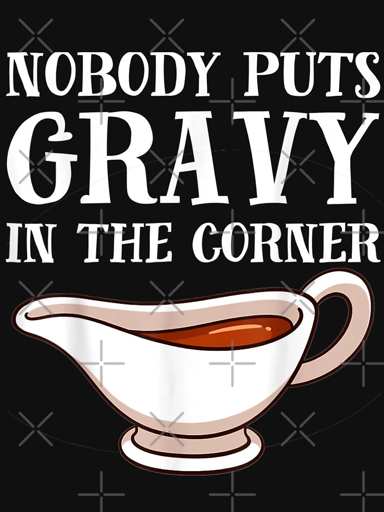 “Funny Thanksgiving Puns Nobody puts gravy in the corner” T-shirt for