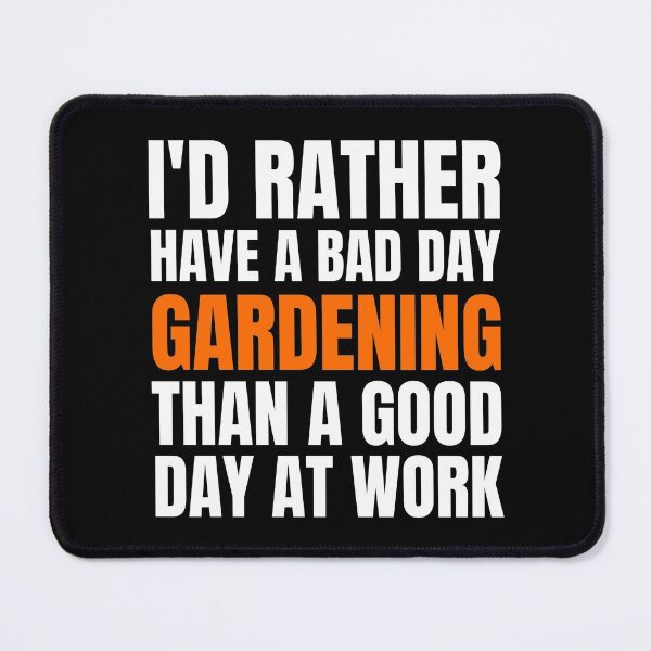 Item preview, I'd Rather Have a Bad Day Gardening designed and sold by Crafty-Mornings.