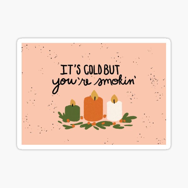 It's Cold but You're Smokin' Sticker