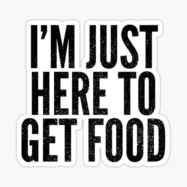 just-here-to-get-food-sticker-for-sale-by-commykaze-redbubble