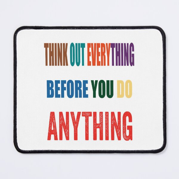 Item preview, Think Out Everything Before You Do Anything designed and sold by TJHstudio.