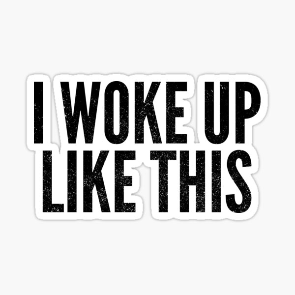 I Woke Up Like This Sticker