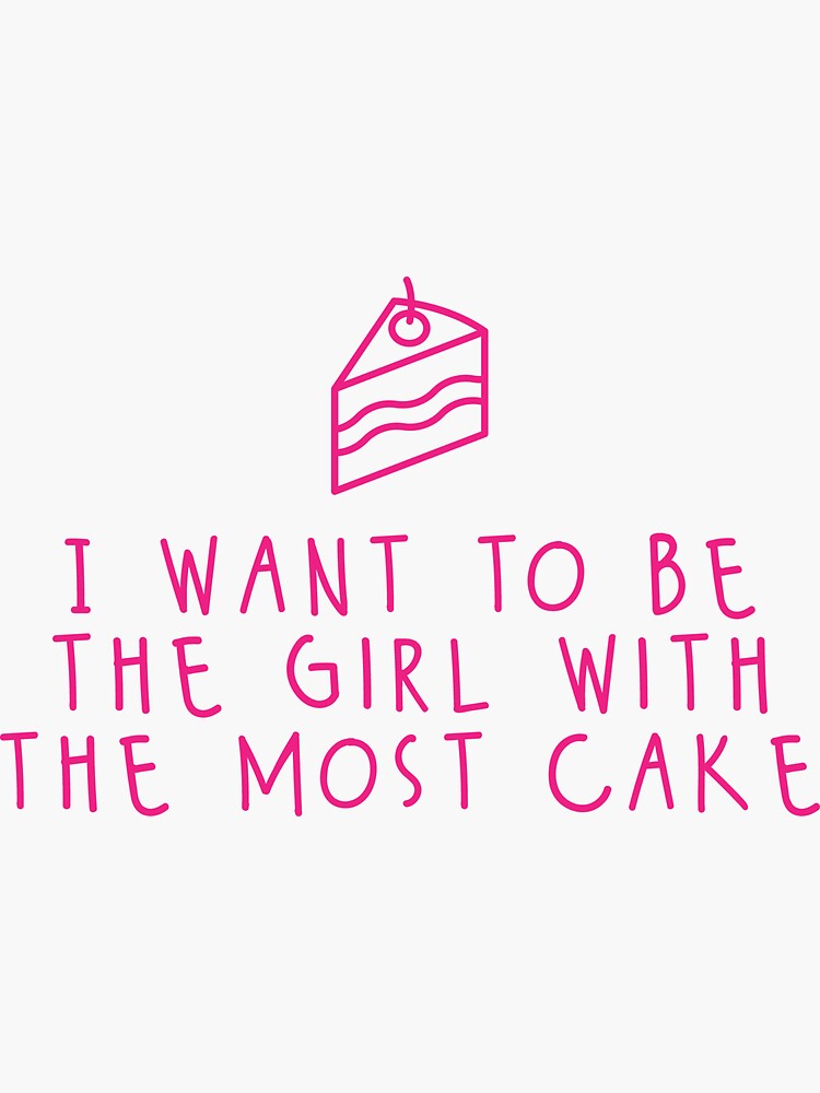 "I want to be the girl with the most cake" Sticker for Sale by