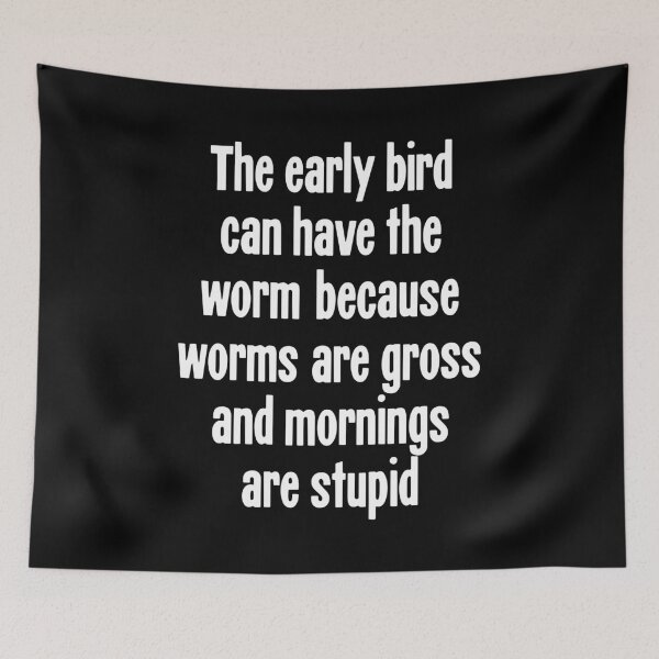 Item preview, The Early Bird Can Have the Worm Because Worms Are Gross And Mornings Are Stupid designed and sold by Good-Looking Corpse.