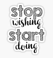 Stop wishing, start doing. Sticker