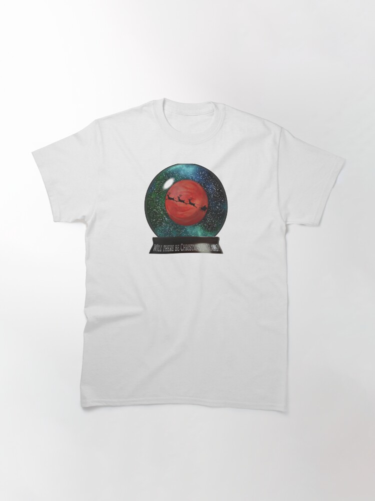 Alternate view of Will There Be Christmas On Mars? (snowglobe) Classic T-Shirt