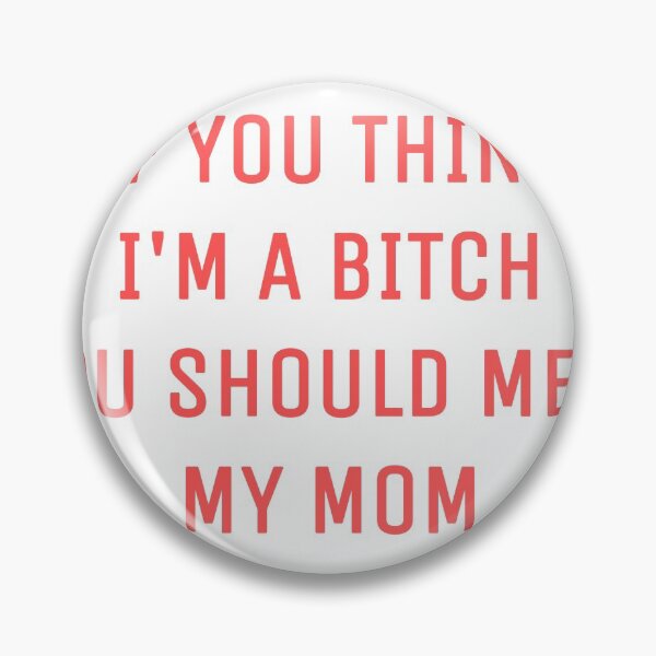 Item preview, If You Think I’m A Bitch You Should Meet My Mom designed and sold by jennyvar.