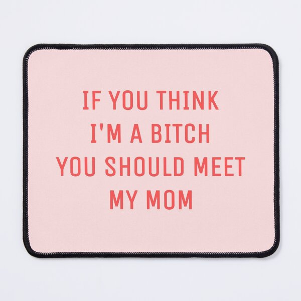 Item preview, If You Think I’m A Bitch You Should Meet My Mom designed and sold by jennyvar.
