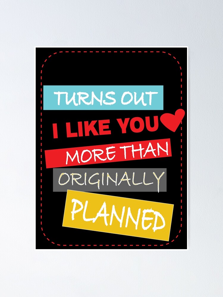Turns Out I Like You More Than I Originally Planned