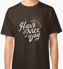 Have a Nice Day Classic T-Shirt