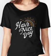Have a Nice Day Women's Relaxed Fit T-Shirt